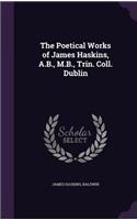 Poetical Works of James Haskins, A.B., M.B., Trin. Coll. Dublin