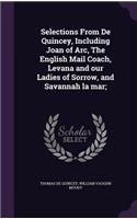 Selections from de Quincey, Including Joan of Arc, the English Mail Coach, Levana and Our Ladies of Sorrow, and Savannah La Mar;