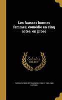 Les fausses bonnes femmes; comédie en cinq actes, en prose