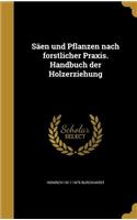 Säen und Pflanzen nach forstlicher Praxis. Handbuch der Holzerziehung