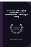 Productive Bee-keeping; Modern Methods of Production and Marketing of Honey