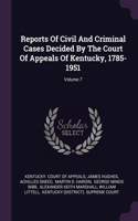 Reports Of Civil And Criminal Cases Decided By The Court Of Appeals Of Kentucky, 1785-1951; Volume 7