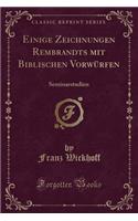 Einige Zeichnungen Rembrandts mit Biblischen Vorwürfen: Seminarstudien (Classic Reprint)