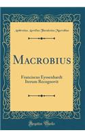 Macrobius: Franciscus Eyssenhardt Iterum Recognovit (Classic Reprint): Franciscus Eyssenhardt Iterum Recognovit (Classic Reprint)