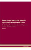 Reversing Congenital Rubella Syndrome: Kidney Filtration The Raw Vegan Plant-Based Detoxification & Regeneration Workbook for Healing Patients. Volume 5