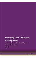 Reversing Type 1 Diabetes: Healing Herbs The Raw Vegan Plant-Based Detoxification & Regeneration Workbook For Healing Patients Volume 8