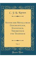System Der Metallurgie Geschichtlich, Statistisch, Theoretisch Und Technisch, Vol. 2 (Classic Reprint)