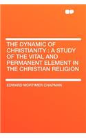 The Dynamic of Christianity: A Study of the Vital and Permanent Element in the Christian Religion