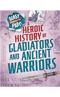 Blast Through the Past: A Heroic History of Gladiators and Ancient Warriors: (Blast Through the Past)