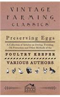 Preserving Eggs - A Collection of Articles on Drying, Freezing, Oil Protection and Other Methods of the Poultry Keeper