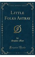 Little Folks Astray (Classic Reprint): (English)