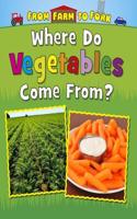 Where Do Vegetables Come From?: (From Farm to Fork: Where Does My Food Come From?)
