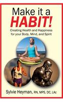 Make it a HABIT! Creating Health and Happiness for your Body, Mind, and Spirit