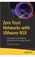 Zero Trust Networks with VMware NSX: Build Highly Secure Network Architectures for Your Data Centers