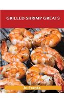 Grilled Shrimp Greats: Delicious Grilled Shrimp Recipes, the Top 40 Grilled Shrimp Recipes