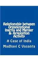 Relationship between Organizational Inertia and Merger & Acquisition Activity: A Case of India