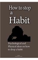 How to stop a Habit: Psychological and Physical ideas on how to drop a bad habit