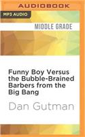 Funny Boy Versus the Bubble-Brained Barbers from the Big Bang