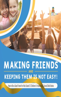 Making Friends and Keeping Them Is Not Easy! How to Be a Good Friend for Kids Grade 5 Children's Friendship & Social Skills Books