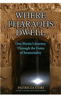 Where Pharaohs Dwell: One Mystic's Journey Through the Gates of Immortality