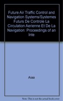 Future Air Traffic Control and Navigation Systems/Systemes Futurs De Controle La Circulation Aerienne Et De La Navigation