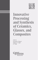 Innovative Processing and Synthesis of Ceramics, Glasses and Composites: v. 85 (Ceramic Transactions)