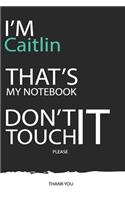 Caitlin: DON'T TOUCH MY NOTEBOOK ! Unique customized Gift for Caitlin - Journal for Girls / Women with beautiful colors Blue / Black / White, with 120 Page, 