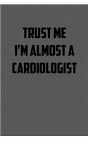 Trust Me I&#65533;m Almost a Cardiologist: 6x9 Journal sarcastic work hospital notebook gift presents for under 10 dollars