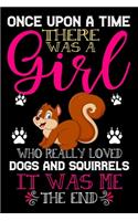 Once Upon A Time There Was A Girl Who Really Loved Dogs And Squirrels It Was Me The End - Copy