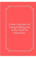 It May Look like I'm Doing Nothing: Line Notebook / Journal Gift, Funny Quote.