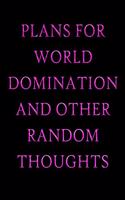 Plans For World Domination and Other Random Thoughts