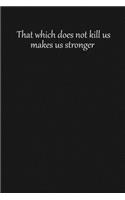 That which does not kill us makes us stronger: Lined notebook, 120 Pages, 6x9, Notebook Journal