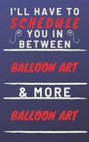 I'll Have To Schedule You In Between Balloon Art & More Balloon Art