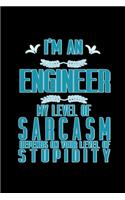 I'm an engineeer. My level of sarcasm depends on your level of stupidity