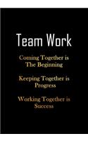 Team Work - Coming Together is The Beginning - Keeping Together is Progress - Working Together is Success