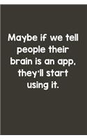 Maybe If We Tell People Their Brain Is An App They'll Start Using It