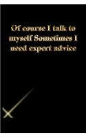 Of course I talk to myself Sometimes I need expert advice: Lined Journal.Gold letters.Black cover