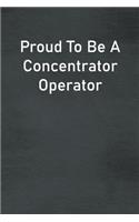 Proud To Be A Concentrator Operator: Lined Notebook For Men, Women And Co Workers