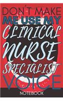 Don't Make Me Use My Clinical Nurse Specialist Voice: Gift Clinical Nurse Specialist Gag Journal Notebook 6x9 110 lined book