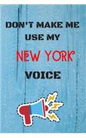 DON'T MAKE ME USE MY New York VOICE, Funny New York Notebook Gift