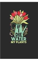 If I Die Water My Plants: Gardening Notebook, Blank Lined (6" x 9" - 120 pages) Gardener Themed Notebook for Daily Journal, Diary, and Gift