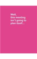 This Meeting Isn't Going to Plan Itself... Lined Notebook Journal Planner With Funny Saying on Cover, Great Fun Gifts for Coworkers, Meeting Planners, Event Planners, Administrative Assistants