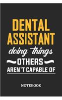 Dental Assistant Doing Things Others Aren't Capable of Notebook: 6x9 inches - 110 ruled, lined pages - Greatest Passionate Office Job Journal Utility - Gift, Present Idea