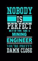Nobody Is Perfect But If You Are a Mining Engineer You're Pretty Damn Close