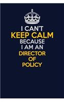 I Can't Keep Calm Because I Am An Director of Policy