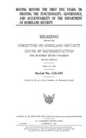 Moving beyond the first five years: improving the functionality, governance, and accountability of the Department of Homeland Security