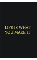 Life is what you make it