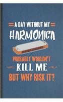 A Day Without My Harmonica Probably Wouldn't Kill Me but Why Risk It