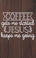Coffee Gets Me Started Jesus Keeps Me Going