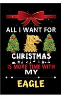 All I want for Christmas is more time with my Eagle: Christmas Gift for Eagle Lovers, Eagle Lovers Journal / Notebook / Diary / Thanksgiving & Christmas Gift